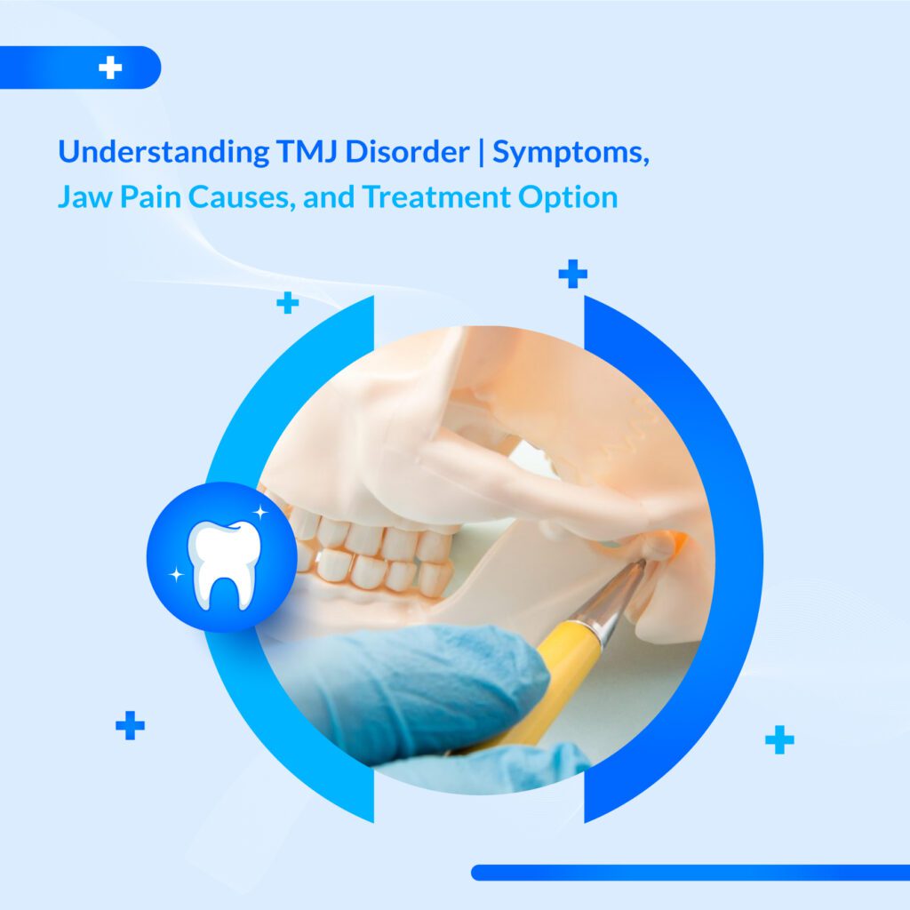 Understanding TMJ Disorder | Symptoms, Jaw Pain Causes, and Treatment Option